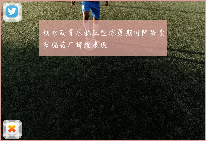 切尔西寻求抗压型球员期待阿隆索重现药厂辉煌表现