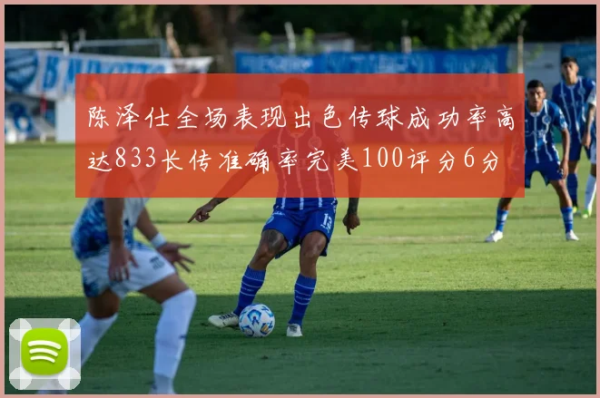 陈泽仕全场表现出色传球成功率高达833长传准确率完美100评分6分